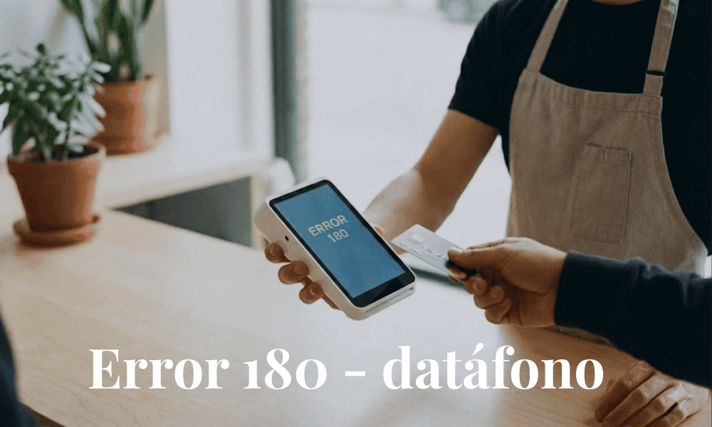 Cómo solucionar el error 180 en el datáfono paso a paso